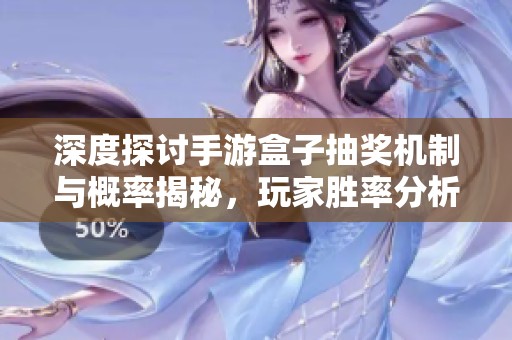 深度探讨手游盒子抽奖机制与概率揭秘，玩家胜率分析解析