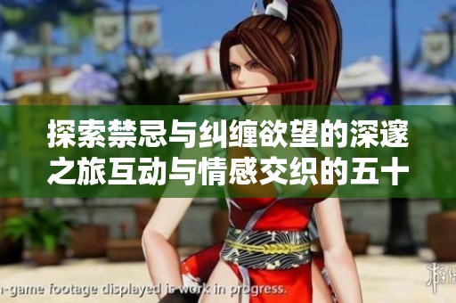 探索禁忌与纠缠欲望的深邃之旅互动与情感交织的五十度灰