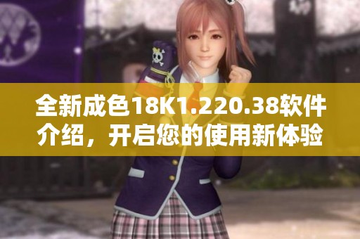 全新成色18K1.220.38软件介绍，开启您的使用新体验