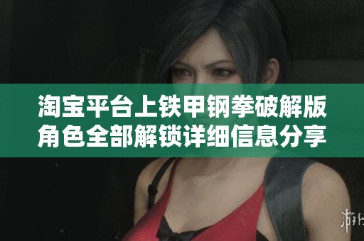 淘宝平台上铁甲钢拳破解版角色全部解锁详细信息分享