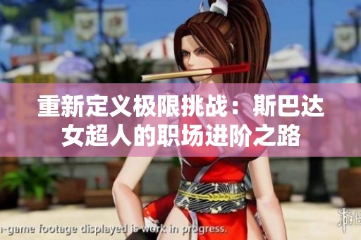 重新定义极限挑战：斯巴达女超人的职场进阶之路