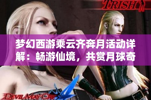 梦幻西游乘云齐奔月活动详解：畅游仙境，共赏月球奇观之旅