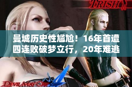 曼城历史性尴尬！16年首遭四连败破梦立行，20年难逃七战不胜困境