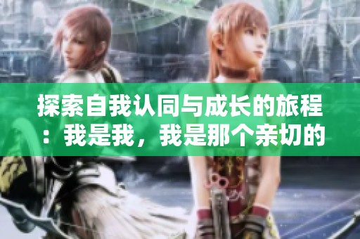 探索自我认同与成长的旅程：我是我，我是那个亲切的叔叔