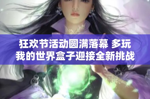 狂欢节活动圆满落幕 多玩我的世界盒子迎接全新挑战与征程