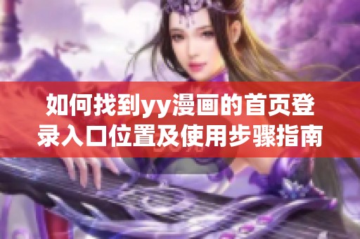如何找到yy漫画的首页登录入口位置及使用步骤指南