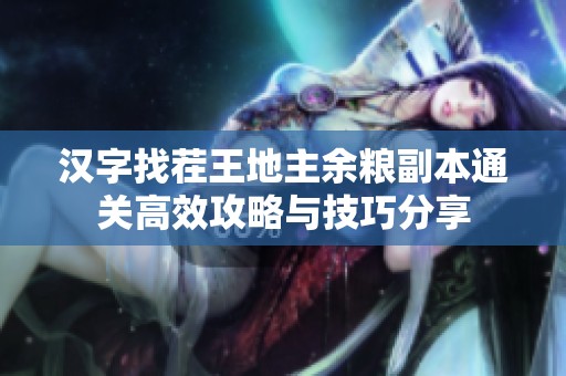 汉字找茬王地主余粮副本通关高效攻略与技巧分享
