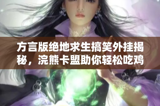 方言版绝地求生搞笑外挂揭秘，浣熊卡盟助你轻松吃鸡