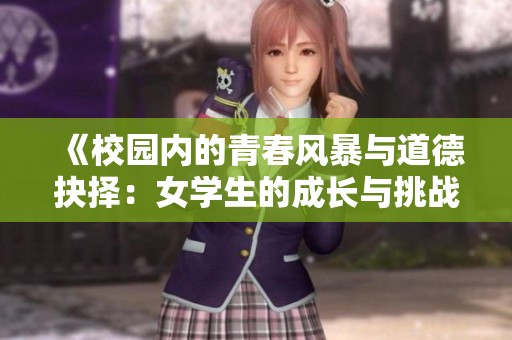 《校园内的青春风暴与道德抉择：女学生的成长与挑战》