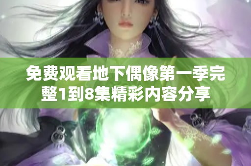 免费观看地下偶像第一季完整1到8集精彩内容分享