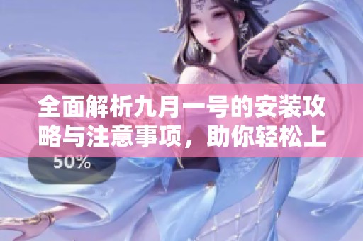 全面解析九月一号的安装攻略与注意事项，助你轻松上手新设备