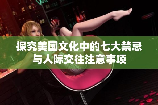 探究美国文化中的七大禁忌与人际交往注意事项