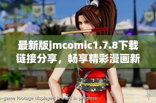 最新版jmcomic1.7.8下载链接分享，畅享精彩漫画新体验和功能升级