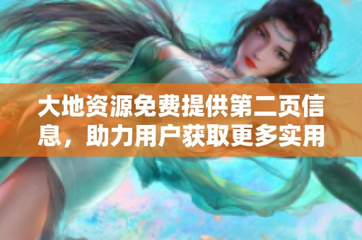 大地资源免费提供第二页信息，助力用户获取更多实用资源与服务