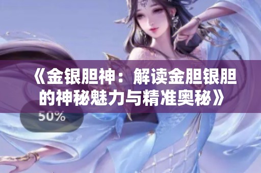 《金银胆神：解读金胆银胆的神秘魅力与精准奥秘》