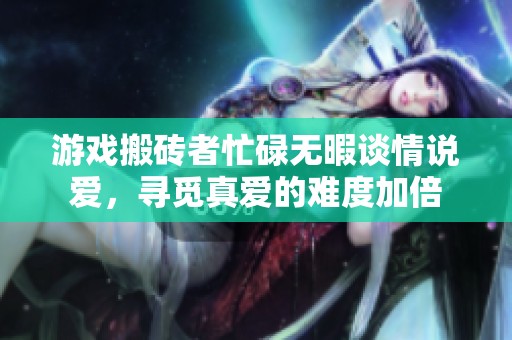 游戏搬砖者忙碌无暇谈情说爱，寻觅真爱的难度加倍