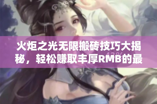 火炬之光无限搬砖技巧大揭秘，轻松赚取丰厚RMB的最佳方法