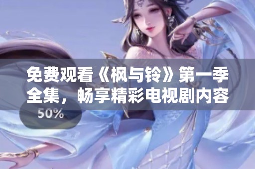 免费观看《枫与铃》第一季全集，畅享精彩电视剧内容与剧情解析