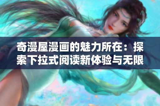 奇漫屋漫画的魅力所在：探索下拉式阅读新体验与无限创意