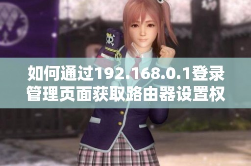 如何通过192.168.0.1登录管理页面获取路由器设置权限详解
