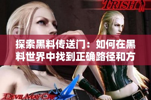 探索黑料传送门：如何在黑料世界中找到正确路径和方法