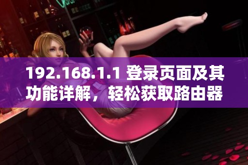 192.168.1.1 登录页面及其功能详解，轻松获取路由器设置教程