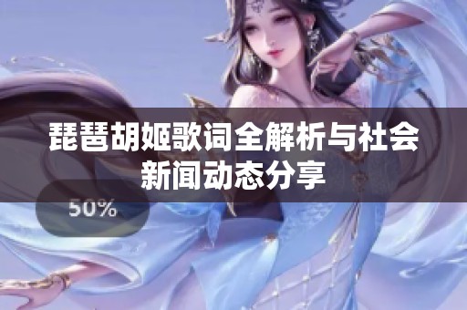 琵琶胡姬歌词全解析与社会新闻动态分享