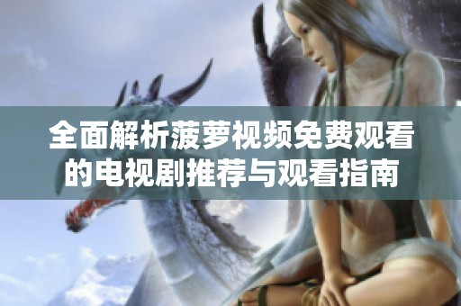 全面解析菠萝视频免费观看的电视剧推荐与观看指南