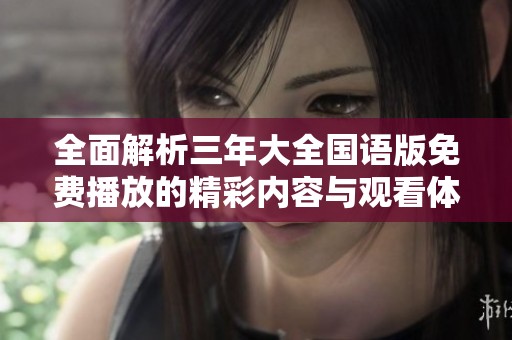 全面解析三年大全国语版免费播放的精彩内容与观看体验