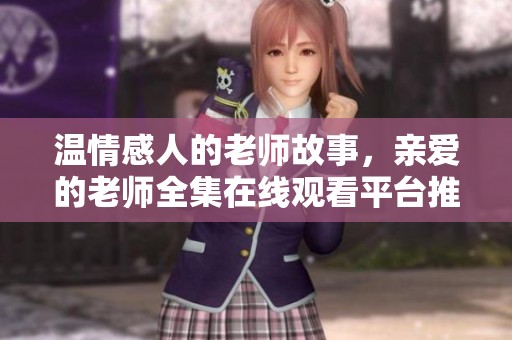 温情感人的老师故事，亲爱的老师全集在线观看平台推荐
