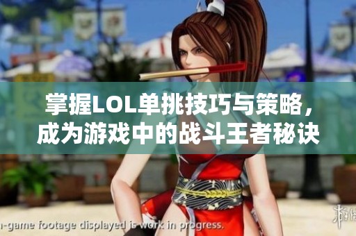 掌握LOL单挑技巧与策略，成为游戏中的战斗王者秘诀解析