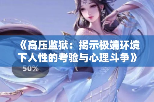 《高压监狱：揭示极端环境下人性的考验与心理斗争》