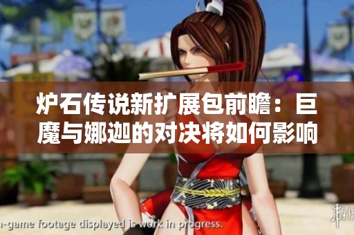 炉石传说新扩展包前瞻：巨魔与娜迦的对决将如何影响游戏新趋势？