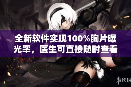 全新软件实现100%胸片曝光率，医生可直接随时查看分析