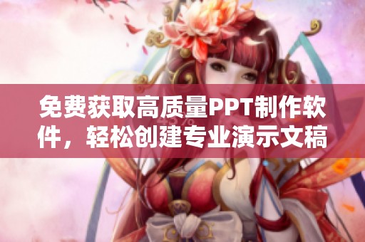 免费获取高质量PPT制作软件，轻松创建专业演示文稿的全攻略