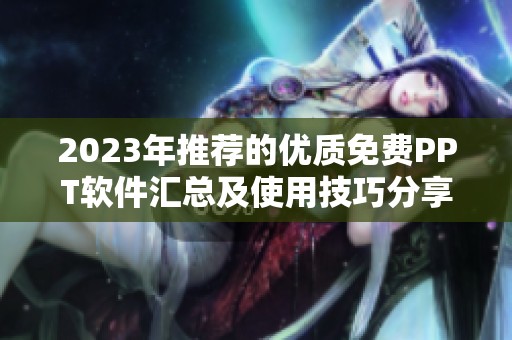 2023年推荐的优质免费PPT软件汇总及使用技巧分享