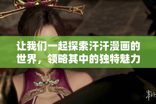 让我们一起探索汗汗漫画的世界，领略其中的独特魅力和幽默风格