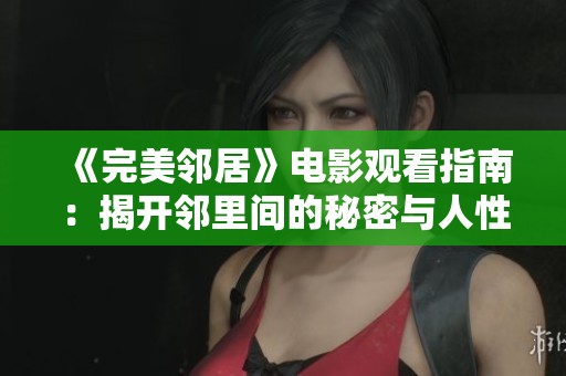 《完美邻居》电影观看指南：揭开邻里间的秘密与人性考验