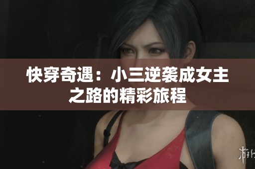 快穿奇遇：小三逆袭成女主之路的精彩旅程
