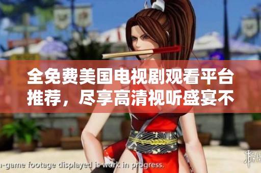 全免费美国电视剧观看平台推荐，尽享高清视听盛宴不容错过