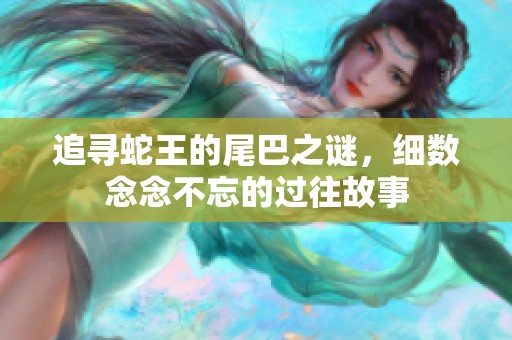 追寻蛇王的尾巴之谜，细数念念不忘的过往故事