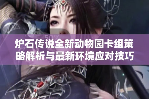 炉石传说全新动物园卡组策略解析与最新环境应对技巧分享