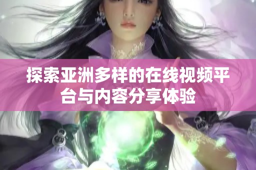 探索亚洲多样的在线视频平台与内容分享体验