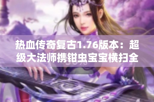 热血传奇复古1.76版本：超级大法师携钳虫宝宝横扫全场风云战斗