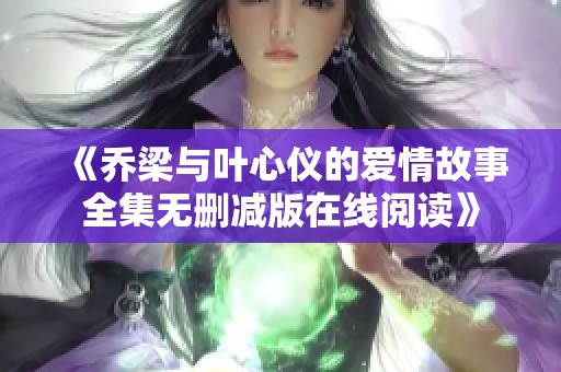 《乔梁与叶心仪的爱情故事全集无删减版在线阅读》