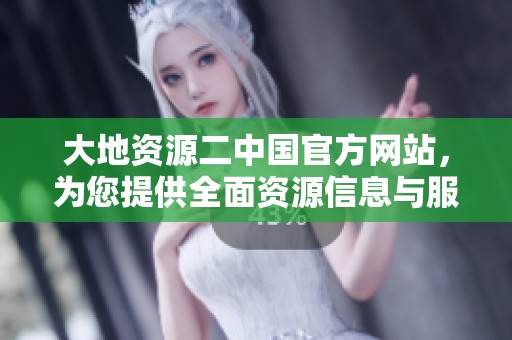 大地资源二中国官方网站，为您提供全面资源信息与服务平台