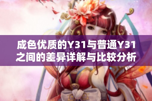 成色优质的Y31与普通Y31之间的差异详解与比较分析