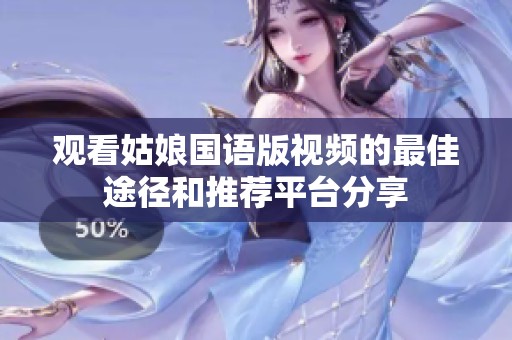 观看姑娘国语版视频的最佳途径和推荐平台分享