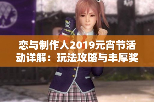 恋与制作人2019元宵节活动详解：玩法攻略与丰厚奖励全解析