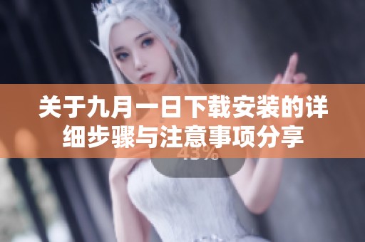 关于九月一日下载安装的详细步骤与注意事项分享